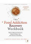 The Food Addiction Recovery Workbook: How to Manage Cravings, Reduce Stress, and Stop Hating Your Body (A New Harbinger Self-Help Workbook)