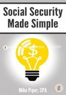 Social Security Made Simple: Social Security Retirement Benefits And Related Planning Topics Explained In 100 Pages Or Less