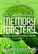 The Complete Guide to Memory Mastery: Organizing and Developing the Power of Your Mind