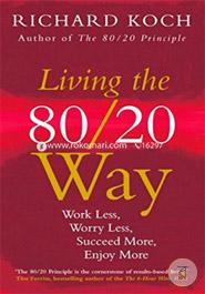 Living the 80/20 Way: Work Less, Worry Less, Succeed More, Enjoy More