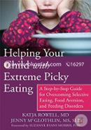 Helping Your Child with Extreme Picky Eating: A Step-by-Step Guide for Overcoming Selective Eating, Food Aversion, and Feeding 