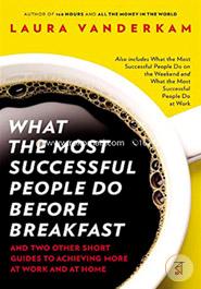 What the Most Successful People Do Before Breakfast: And Two Other Short Guides to Achieving More at Work and at Home