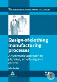 Design of Clothing Manufacturing Processes: A Systematic Approach to Planning, Scheduling and Control