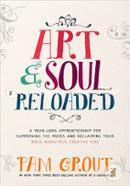 Art and Soul, Reloaded: A Yearlong Apprenticeship for Summoning the Muses and Reclaiming Your Bold, Audacious, Creative Side