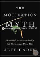 The Motivation Myth: How High Achievers Really Set Themselves Up to Win