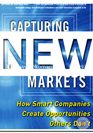 Capturing New Markets: How Smart Companies Create Opportunities Others Don't