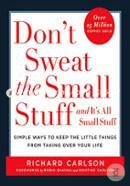 Don't Sweat the Small Stuff . . . and It's All Small Stuff: Simple Ways to Keep the Little Things from Taking Over Your Life (Don't Sweat the Small Stuff Series)