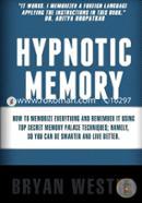 Hypnotic Memory: How to Memorize Everything and Remember It Using Top Secret Memory Palace Techniques; Namely, So You Can Be Smarter and Live Better