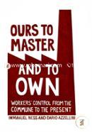 Ours To Master And To Own: Worker's Control from the Commune to the Present