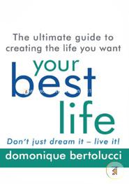 Your Best Life: The ultimate guide to creating the life you want