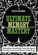 Ultimate Memory Mastery: Remember Everything, Learn the Speed Reading Secrets and Master Mind Maps