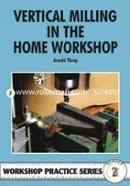 Vertical Milling in the Home Workshop (Workshop Practice)