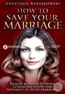 How to Save Your Marriage: Rescue and Rebuild Trust, Communication and Intimacy in Your Marriage