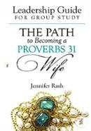 The Path to Becoming a Proverbs 31 Wife: Leadership Guide for Group Study
