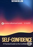 Self Confidence - A Practical Guide To The Confident YOU!: Learn How To Gain Confidence