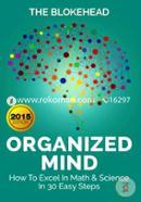 Organized Mind : How To Excel In Math and Science In 30 Easy Steps