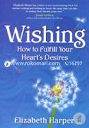 Wishing: How to Fulfill Your Heart's Desires 