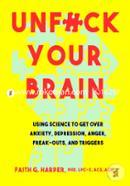 Unfuck Your Brain: Using Science To Get Over Anxiety, Depression, Anger, Freak-Outs, and Triggers