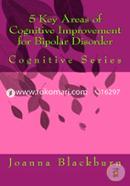 5 Key Areas of Cognitive Improvement for Bipolar Disorder: Cognitive Series: Volume 1