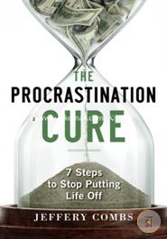 Procrastination Cure: 7 Steps to Stop Putting Life Off