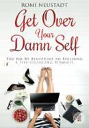 Get Over Your Damn Self: The No-Bs Blueprint to Building a Life-Changing Business 