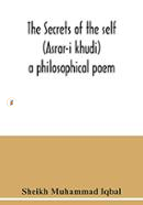 The Secrets Of The Self (Asrar-I Khudi): A Philosophical Poem 