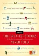 The Greatest Stories Never Told: 100 Tales from History to Astonish, Bewilder and Stupefy 