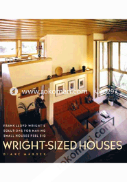 Wright-Sized Houses: Frank Lloyd Wrights Solutions for Making Small Houses Feel Big 
