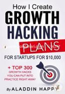 Growth Hacking Plans: How I create Growth Hacking Plans for startups for $10,000 TOP 300 growth hacks you can put into 