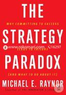 The Strategy Paradox: Why committing to success leads to failure 