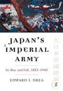 Japan's Imperial Army: Its Rise and Fall, 1853-1945 (Modern War Studies)