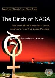 The Birth of NASA: The Work of the Space Task Group, America's First True Space Pioneers 