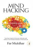 Mind Hacking: Your Simple Guide to Overcome Adversity and Achieve Your Greatest Potential, In Work and Life