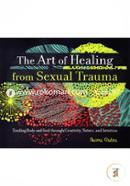 The Art of Healing from Sexual Trauma: Tending Body and Soul Through Creativity, Nature, and Intuition