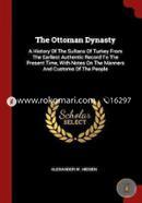 The Ottoman Dynasty: A History of the Sultans of Turkey from the Earliest Authentic Record to the Present Time, with Notes on the Manners and Customs of the People