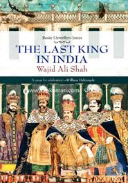 The Last King in India: Wajid Ali Shah (1822-1887) 