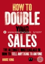 How to Double your Sales: The Ultimate Masterclass in How to Sell Anything to Anyone