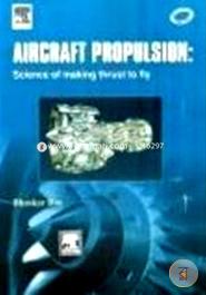 Aircraft Propulsion:Science Of Making Thrust To Fly