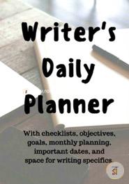 Writers Daily Planner: with checklists, objectives, goals, monthly planning, important dates, and space for writing specifics