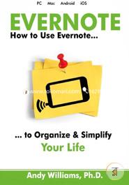 Evernote: How to Use Evernote to Organize and Simplify your Life
