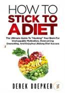 How To Stick To A Diet: The Ultimate Guide To 