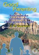 Good Parenting: How to Make Sure that Your Child Grows Up Right