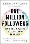One Million Followers: Growth Hacks from the World's Greatest Minds for Your Business, Your Message, and Your Brand
