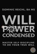 Willpower Condensed: Master Self-Discipline to Do Your True Will