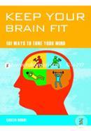 Keep Your Brain Fit: 101 Ways to Tone Your Mind