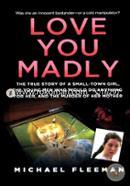 Love You Madly: The True Story of a Small-town Girl, the Young Men She Seduced, and the Murder of her Mother