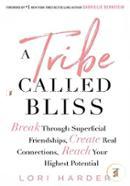 A Tribe Called Bliss: Break Through Superficial Friendships, Create Real Connections, Reach Your Highest Potential 
