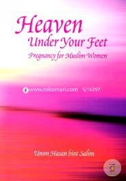 Heaven Under Your Feet - Pregnancy For Muslim Wome