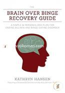 The Brain Over Binge Recovery Guide: A Simple and Personalized Plan for Ending Bulimia and Binge Eating Disorder
