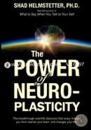 The Power of Neuroplasticity: The Breakthrough Scientific Discovery That Every Thought You Think Rewires Your Brain, and Changes Your Life